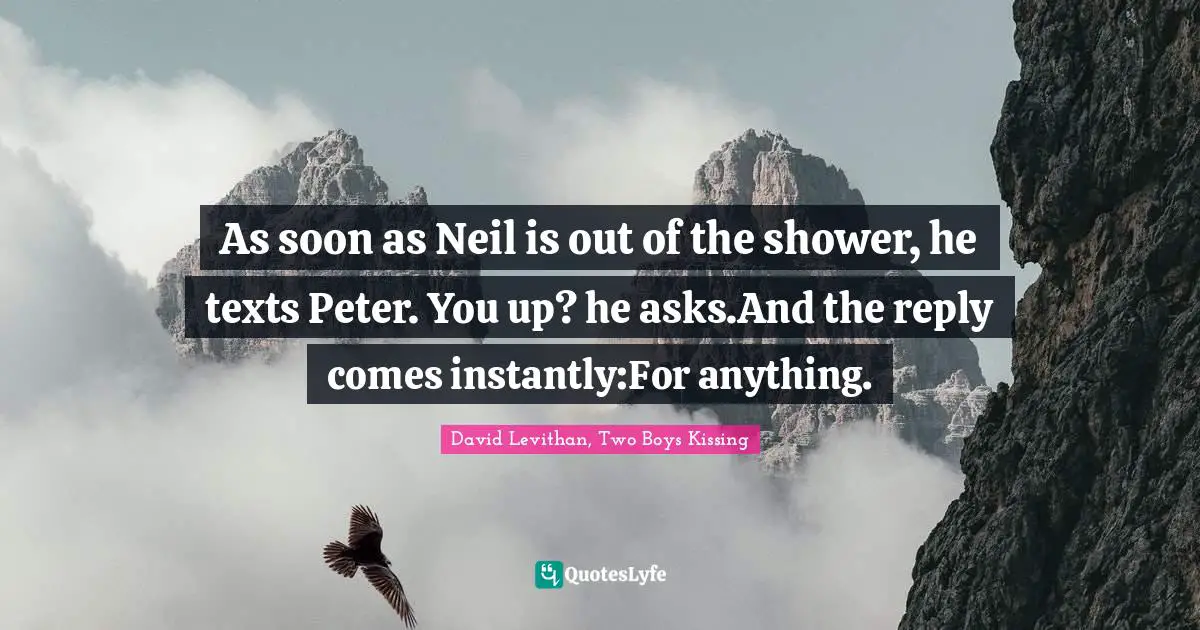 As soon as Neil is out of the shower, he texts Peter. You up? he asks.And the reply comes instantly:For anything.