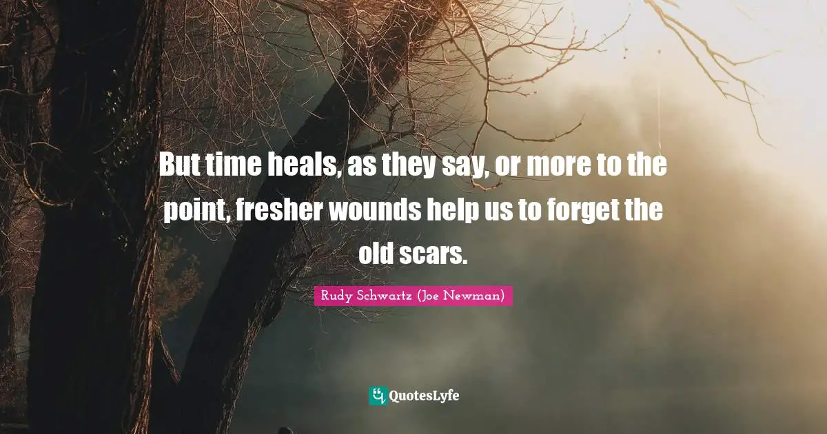 But time heals, as they say, or more to the point, fresher wounds help us to forget the old scars.