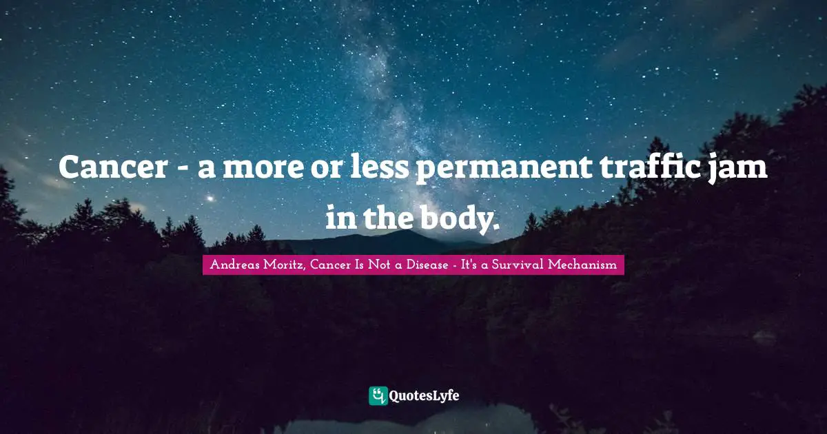 Cancer - a more or less permanent traffic jam in the body.