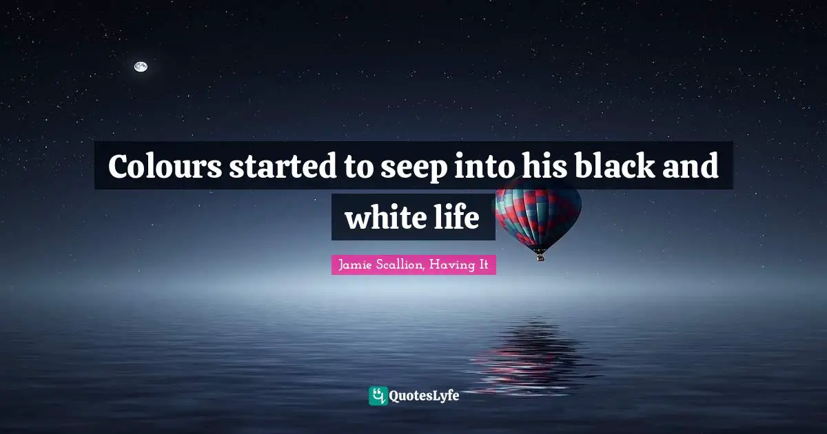 Colours started to seep into his black and white life