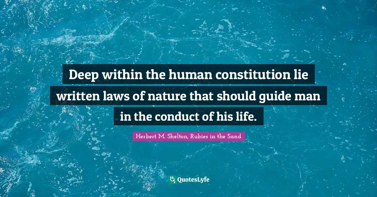 Deep within the human constitution lie written laws of nature that should guide man in the conduct of his life.