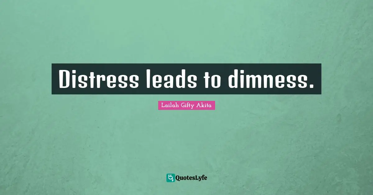 Distress leads to dimness.