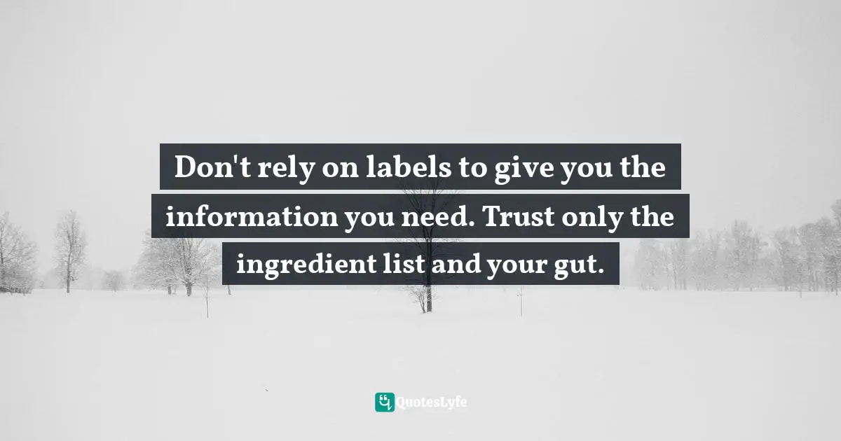 Don't rely on labels to give you the information you need. Trust only the ingredient list and your gut.