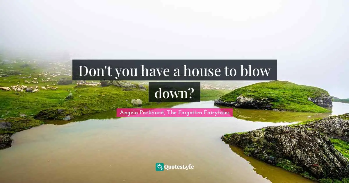 Don't you have a house to blow down?