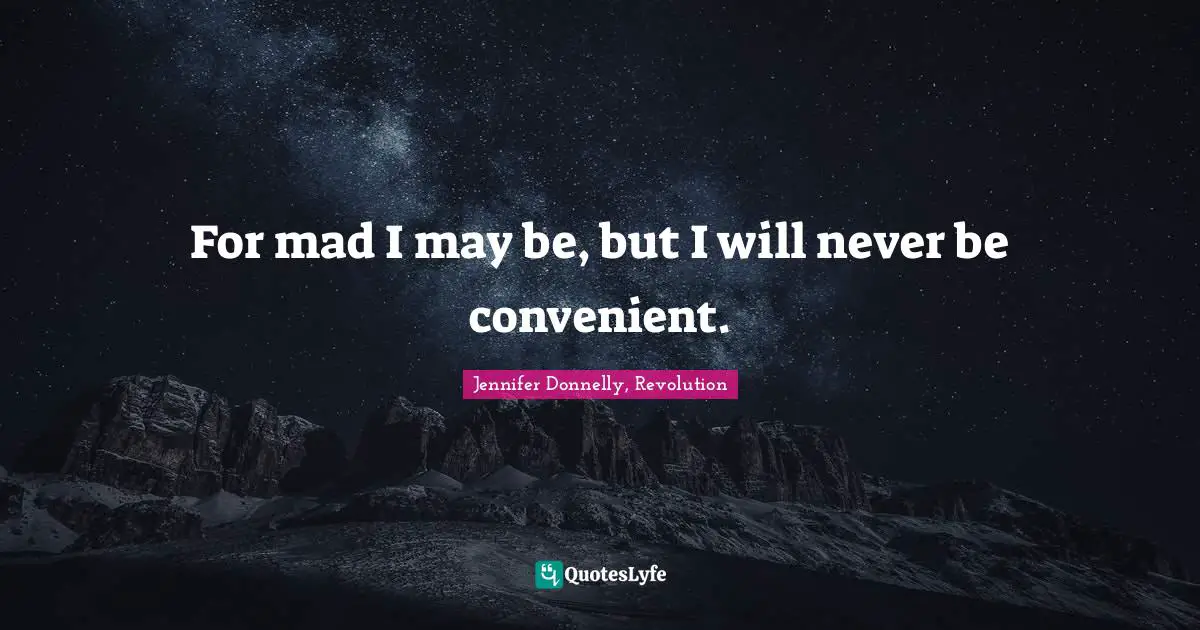 Jennifer Donnelly Quotes: "For mad I may be, but I will never be convenient."