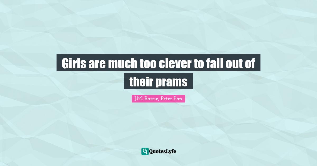 Girls are much too clever to fall out of their prams