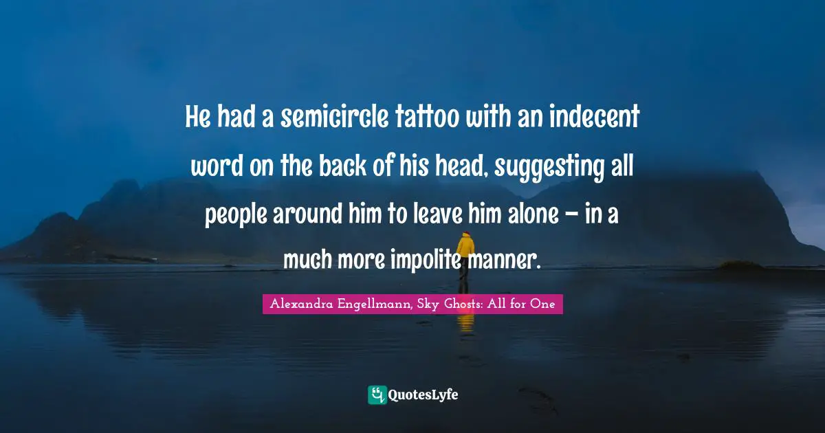 He had a semicircle tattoo with an indecent word on the back of his head, suggesting all people around him to leave him alone – in a much more impolite manner.