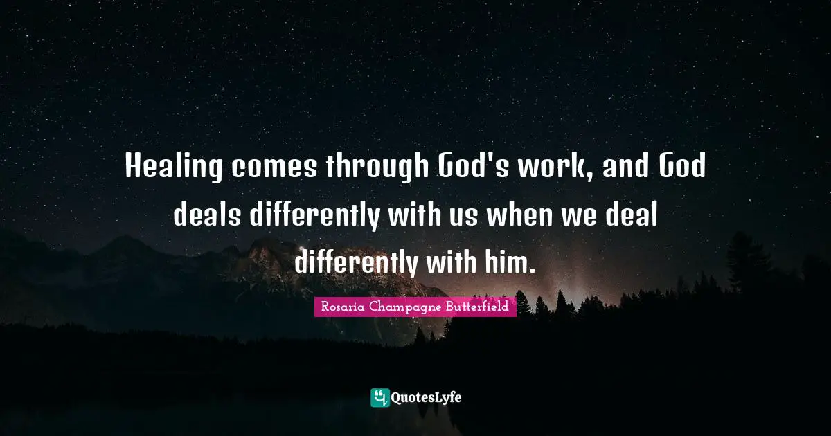 Healing comes through God's work, and God deals differently with us when we deal differently with him.