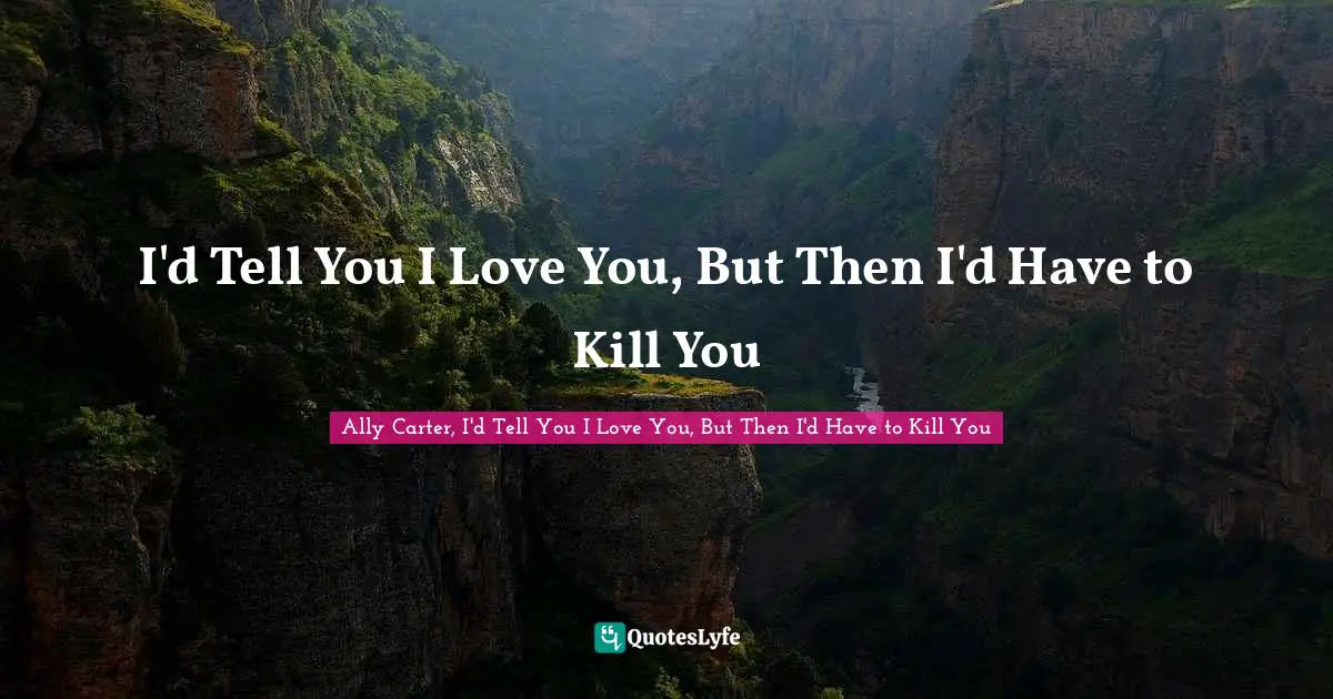 I'd Tell You I Love You, But Then I'd Have to Kill You