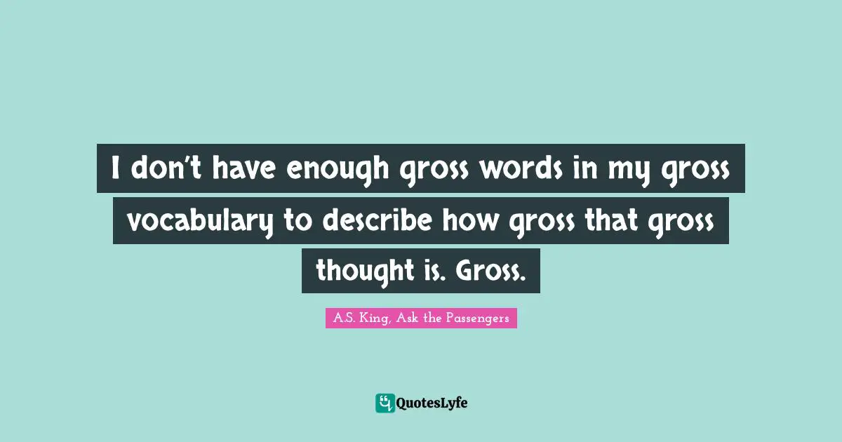 I don’t have enough gross words in my gross vocabulary to describe how gross that gross thought is. Gross.