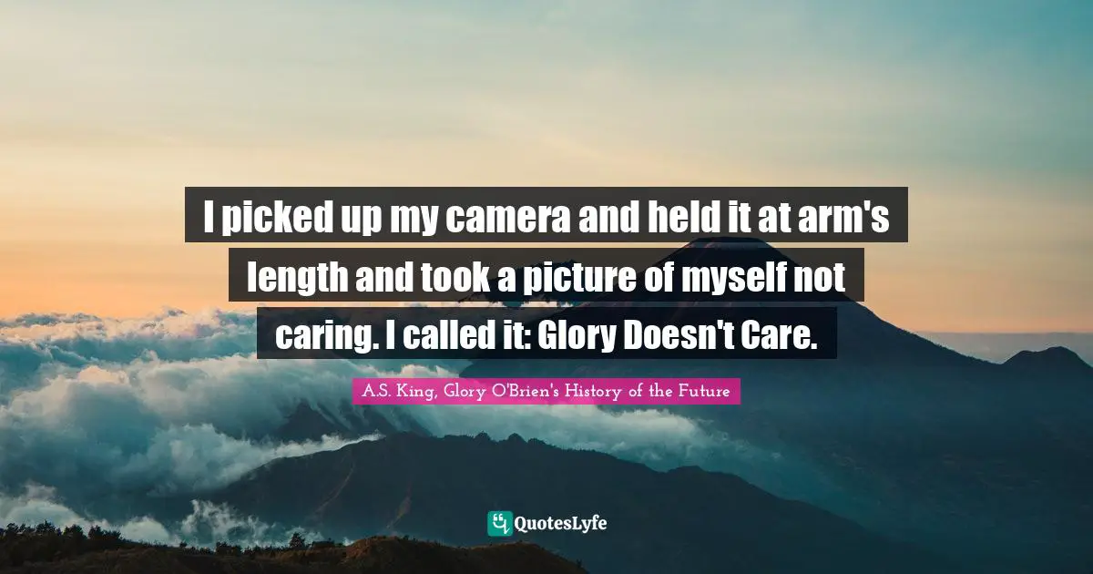 I picked up my camera and held it at arm's length and took a picture of myself not caring. I called it: Glory Doesn't Care.