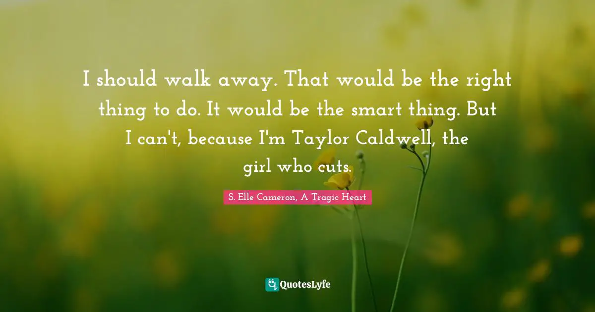 I should walk away. That would be the right thing to do. It would be the smart thing. But I can't, because I'm Taylor Caldwell, the girl who cuts.