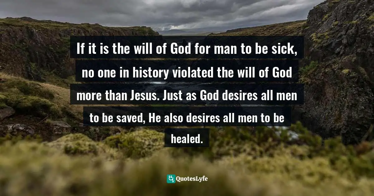 If it is the will of God for man to be sick, no one in history violated the will of God more than Jesus. Just as God desires all men to be saved, He also desires all men to be healed.