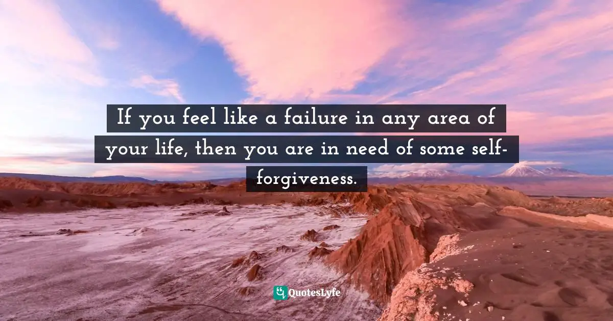 If you feel like a failure in any area of your life, then you are in need of some self-forgiveness.