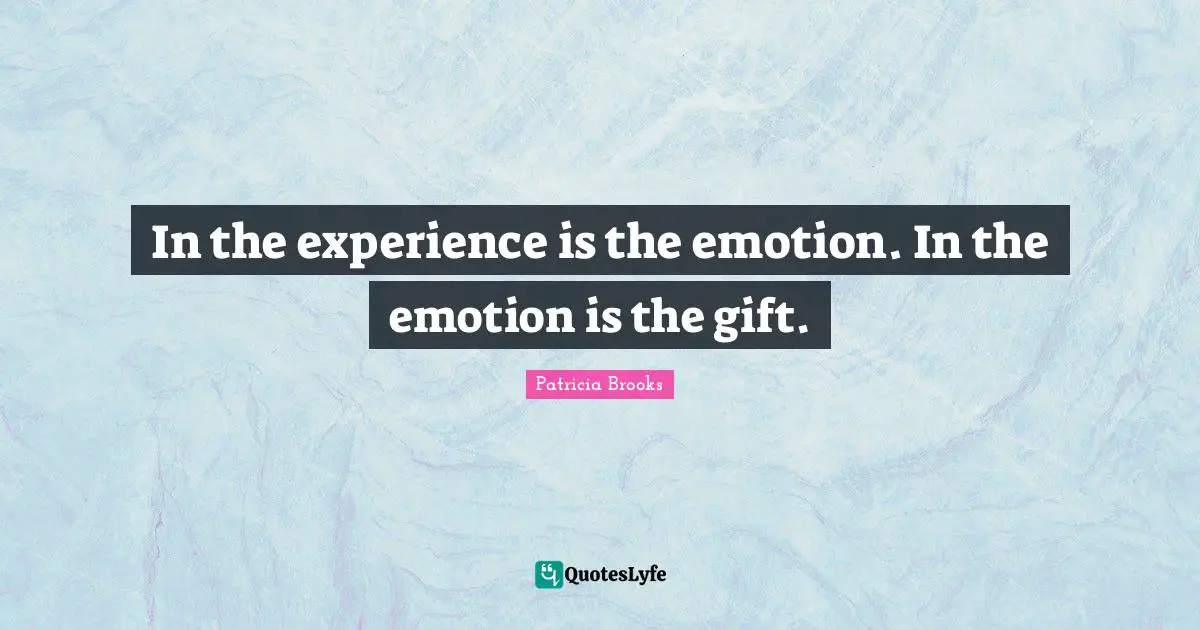 Spiritual Insights Quotes: "In the experience is the emotion. In the emotion is the gift."