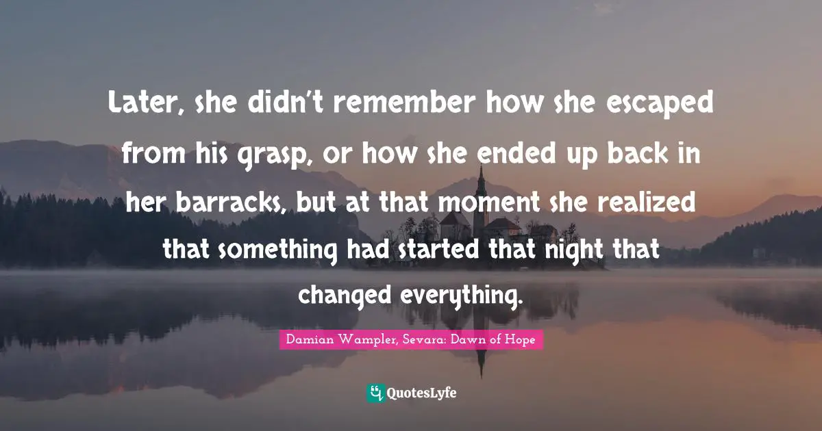 Later, she didn’t remember how she escaped from his grasp, or how she ended up back in her barracks, but at that moment she realized that something had started that night that changed everything.