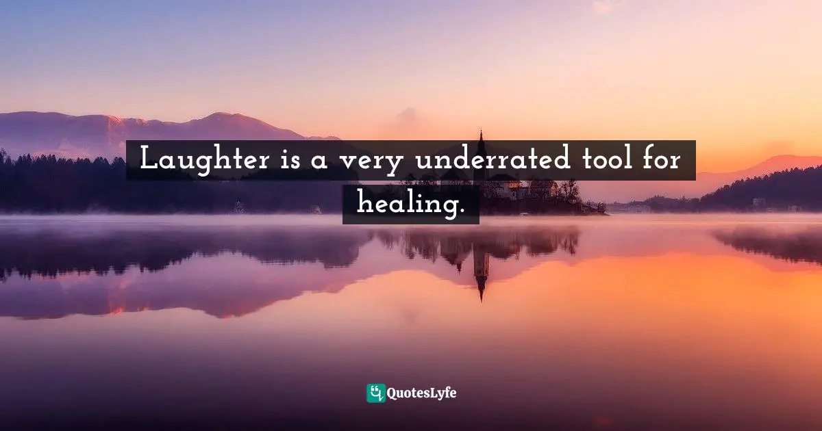 Bronnie Ware, The Top Five Regrets Of The Dying: A Life Transformed By The Dearly Departing Quotes: "Laughter is a very underrated tool for healing."