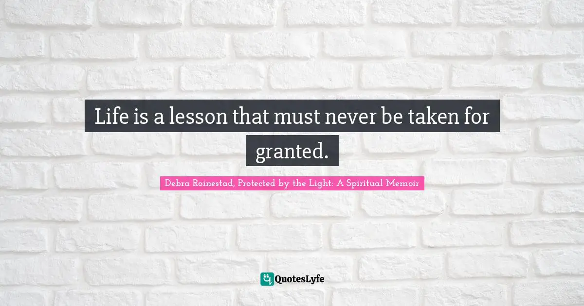 Resiliency Quotes: "Life is a lesson that must never be taken for granted."