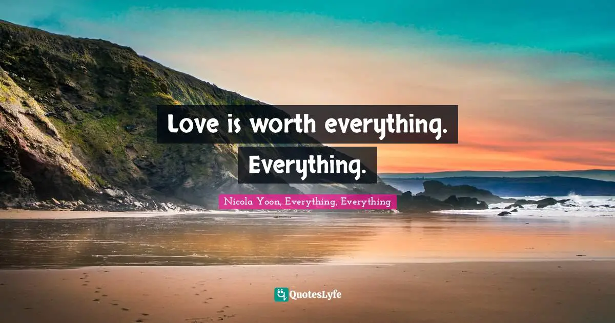 Young Adult Romance Quotes: "Love is worth everything. Everything."