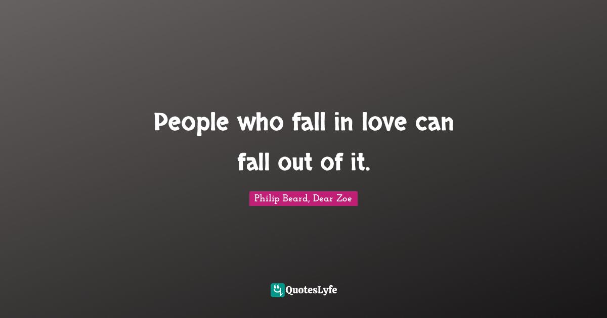 Realistic Fiction Quotes: "People who fall in love can fall out of it."