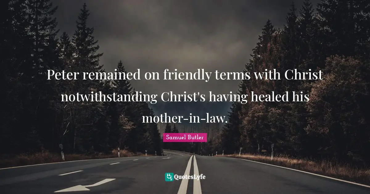 Mother In Law Quotes: "Peter remained on friendly terms with Christ notwithstanding Christ's having healed his mother-in-law."