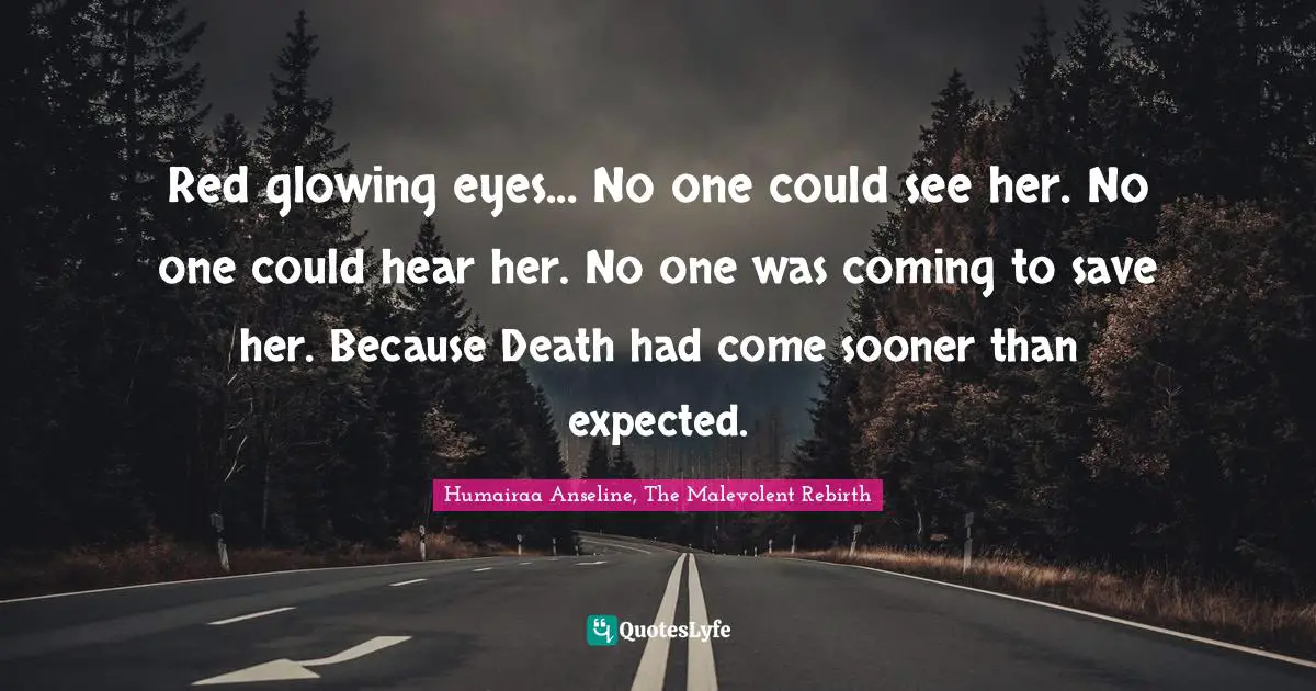 Red glowing eyes... No one could see her. No one could hear her. No one was coming to save her. Because Death had come sooner than expected.