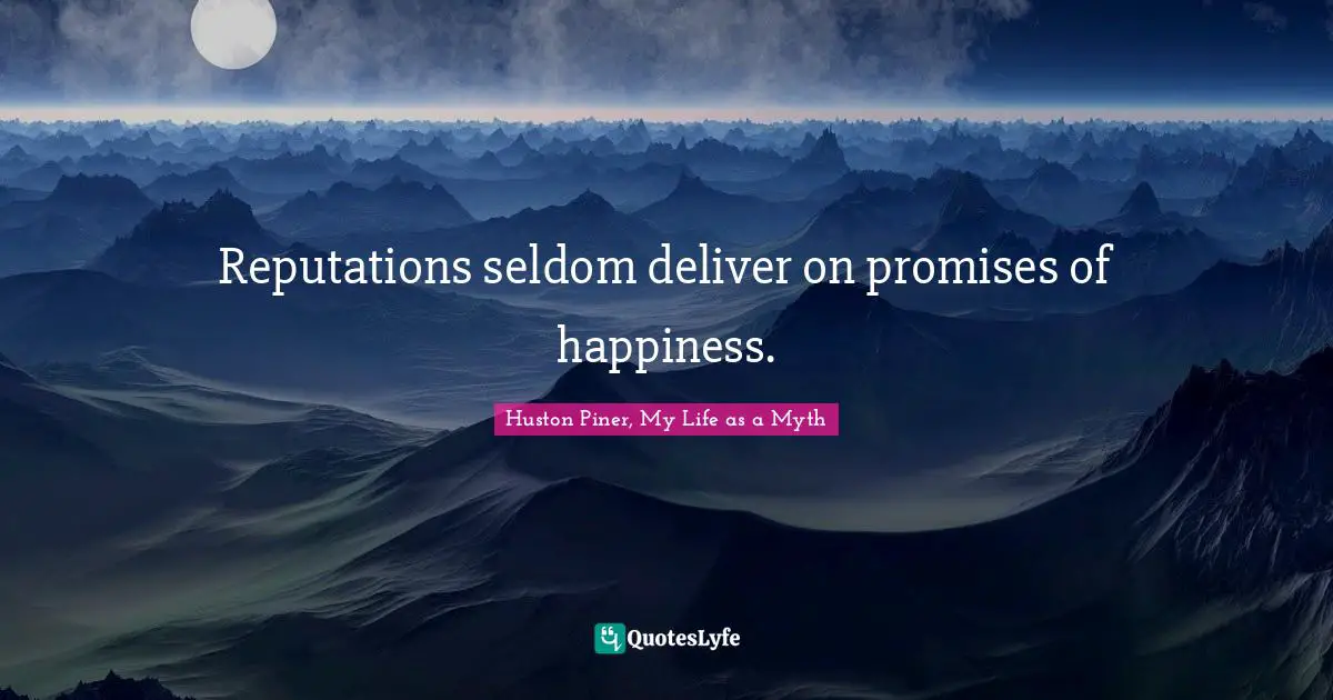 Reputations seldom deliver on promises of happiness.