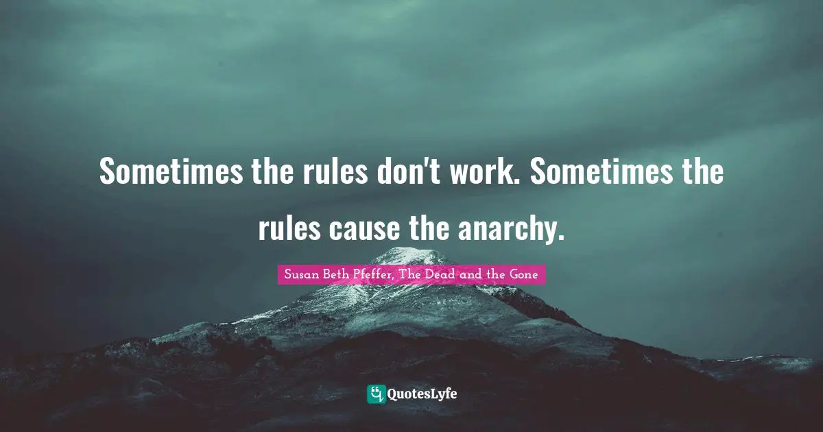 Fantasy Young Adult Quotes: "Sometimes the rules don't work. Sometimes the rules cause the anarchy."