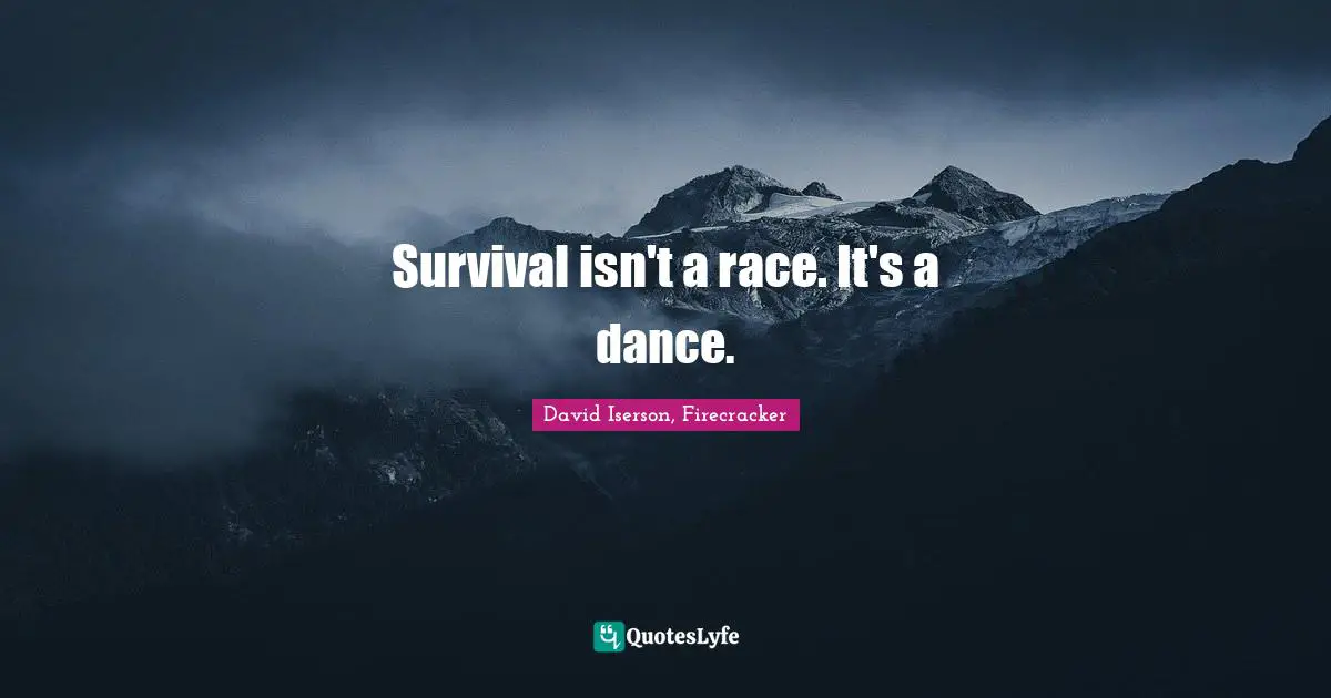 Survival isn't a race. It's a dance.