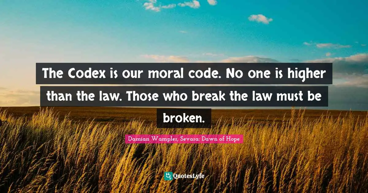 The Codex is our moral code. No one is higher than the law. Those who break the law must be broken.