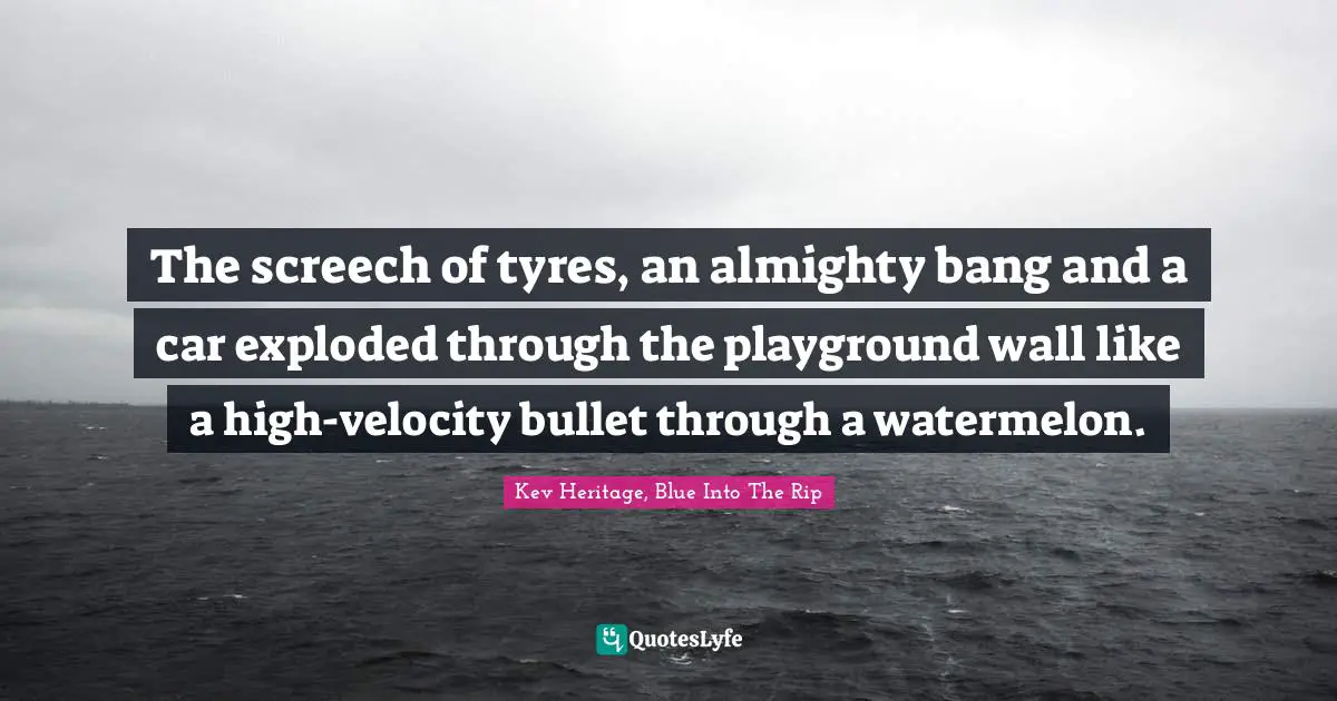 The screech of tyres, an almighty bang and a car exploded through the playground wall like a high-velocity bullet through a watermelon.