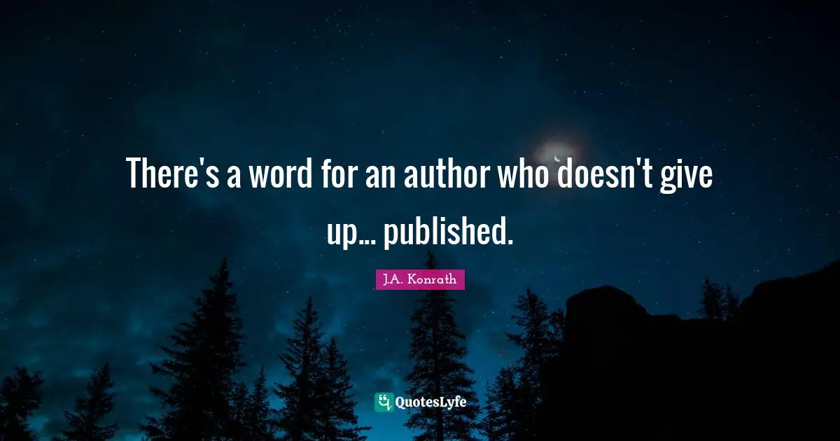 There's a word for an author who doesn't give up... published.