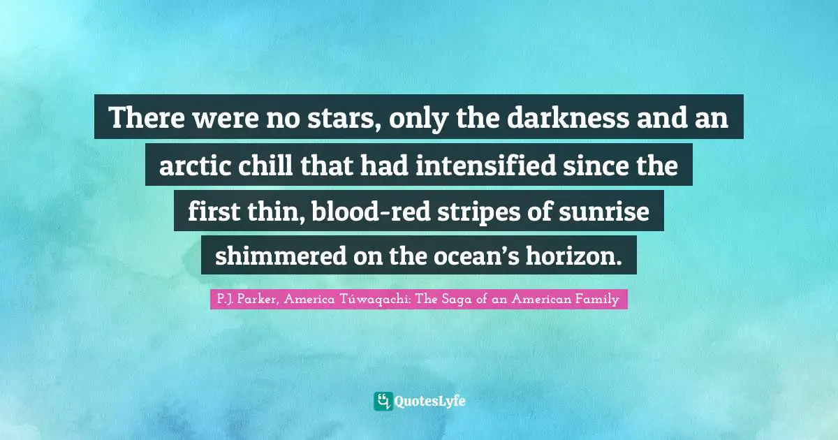 There were no stars, only the darkness and an arctic chill that had intensified since the first thin, blood-red stripes of sunrise shimmered on the ocean’s horizon.