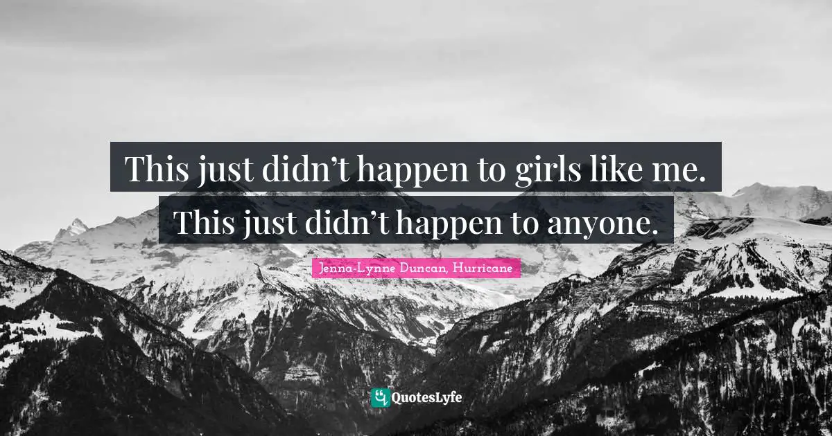 Kidnapping Quotes: "This just didn’t happen to girls like me. This just didn’t happen to anyone."