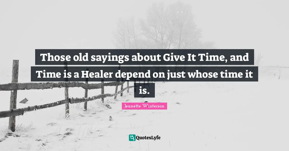 Those old sayings about Give It Time, and Time is a Healer depend on just whose time it is.