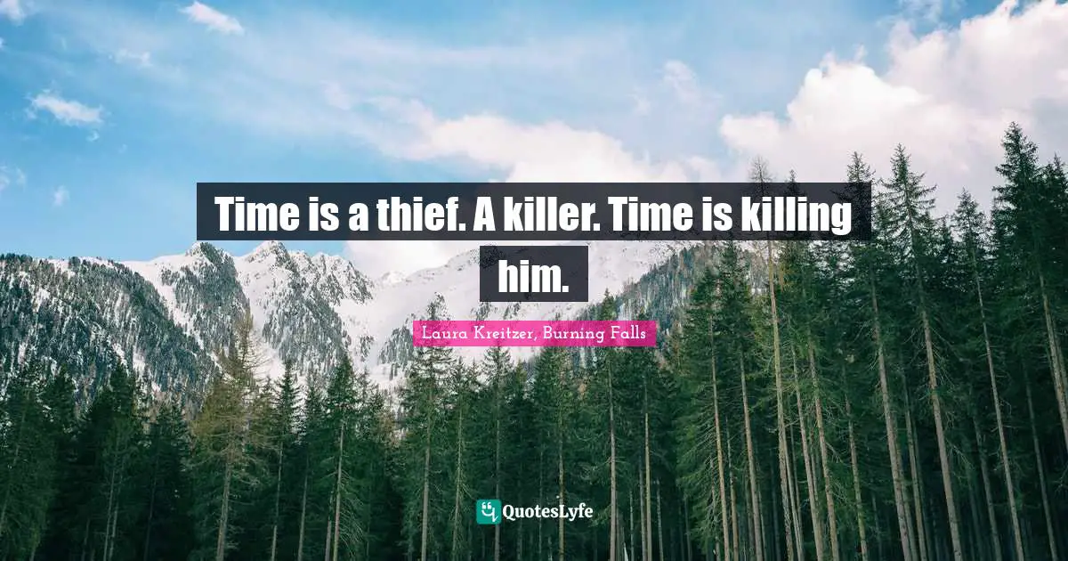 Time is a thief. A killer. Time is killing him.
