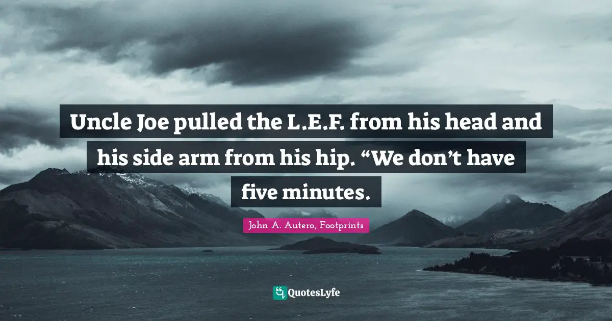 Uncle Joe pulled the L.E.F. from his head and his side arm from his hip. “We don’t have five minutes.