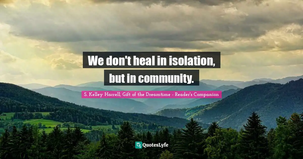 We don't heal in isolation, but in community.