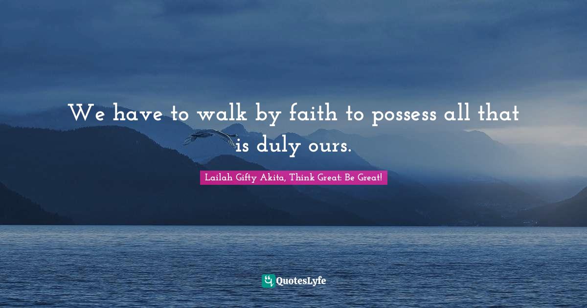 Hope And Healing Quotes: "We have to walk by faith to possess all that is duly ours."