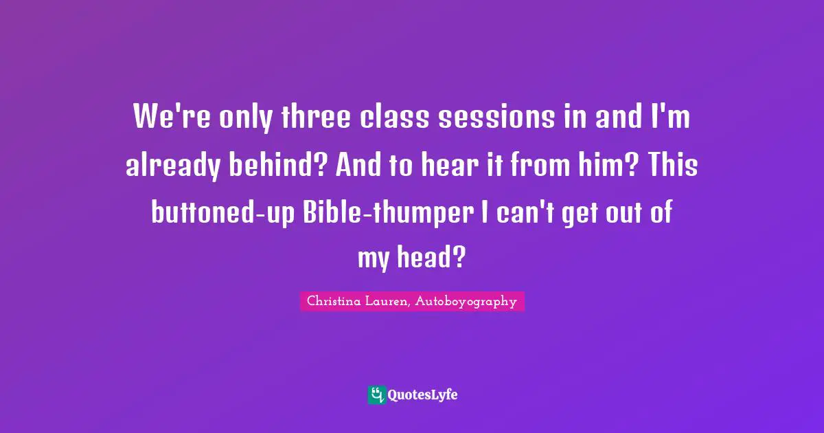 We're only three class sessions in and I'm already behind? And to hear it from him? This buttoned-up Bible-thumper I can't get out of my head?