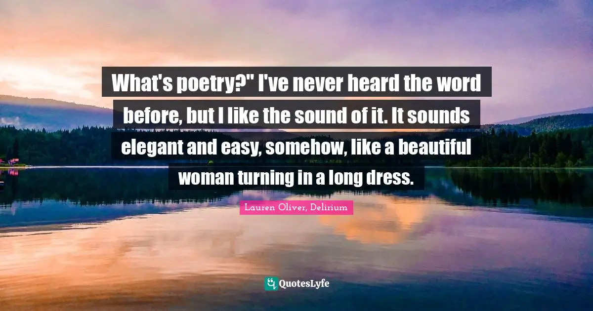 What's poetry?" I've never heard the word before, but I like the sound of it. It sounds elegant and easy, somehow, like a beautiful woman turning in a long dress.