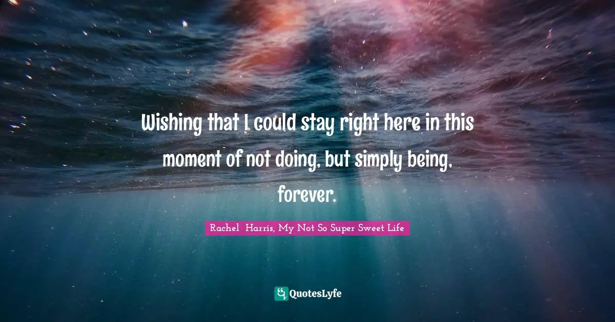 Young Adult Romance Quotes: "Wishing that I could stay right here in this moment of not doing, but simply being, forever."