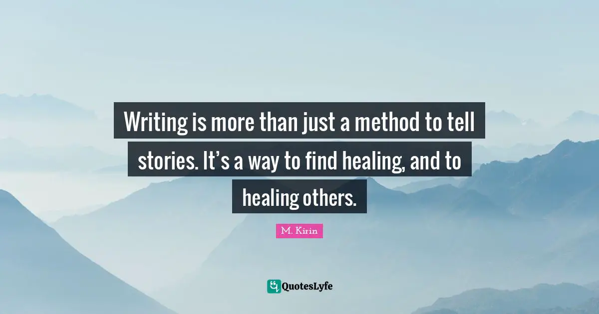 Writing is more than just a method to tell stories. It’s a way to find healing, and to healing others.