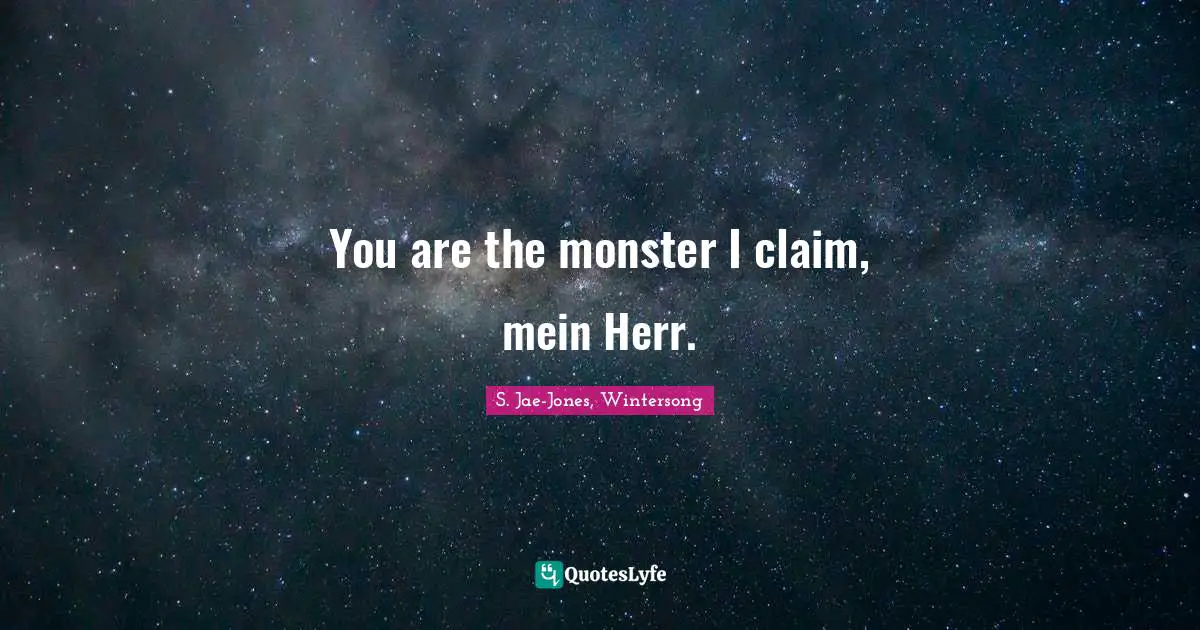 You are the monster I claim, mein Herr.