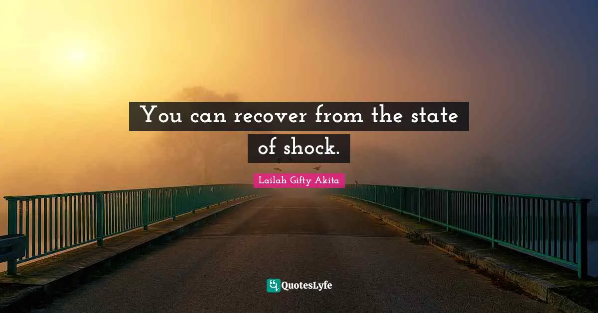 You can recover from the state of shock.