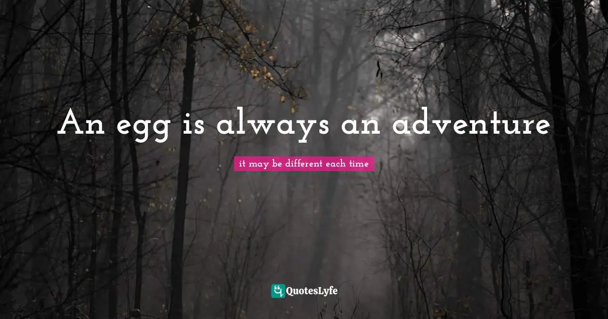 An egg is always an adventure