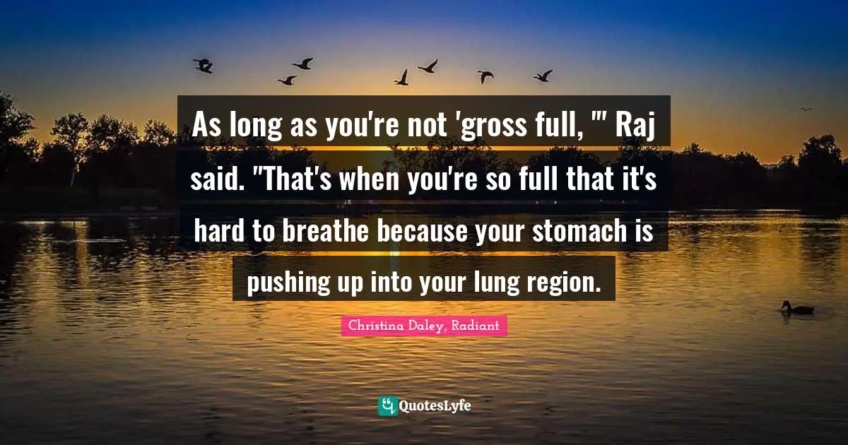 As long as you're not 'gross full, '" Raj said. "That's when you're so full that it's hard to breathe because your stomach is pushing up into your lung region.