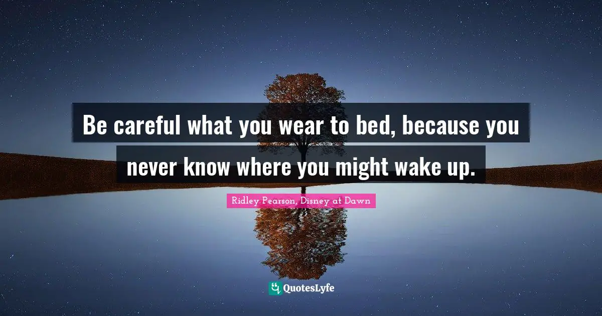 Be careful what you wear to bed, because you never know where you might wake up.