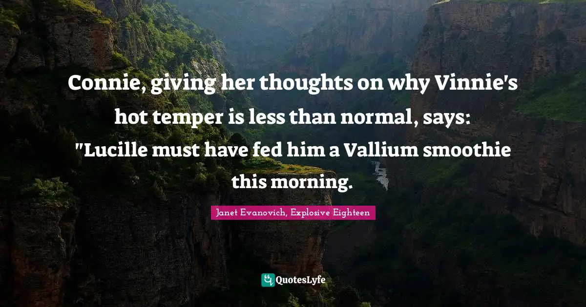 Connie, giving her thoughts on why Vinnie's hot temper is less than normal, says: "Lucille must have fed him a Vallium smoothie this morning.