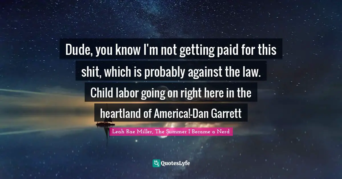Dude, you know I'm not getting paid for this shit, which is probably against the law. Child labor going on right here in the heartland of America!-Dan Garrett
